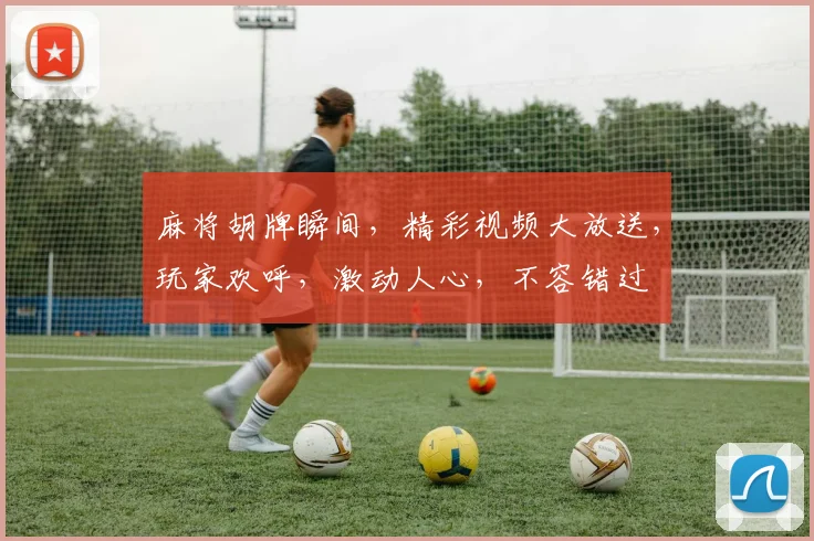 麻将胡牌瞬间，精彩视频大放送，玩家欢呼，激动人心，不容错过