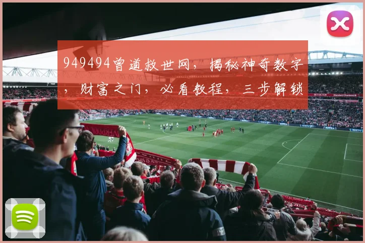 949494曾道救世网，揭秘神奇数字，财富之门，必看教程，三步解锁